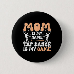 Mom Is My Name Tap Dance Is My Game, Tap Dancer Mo Button