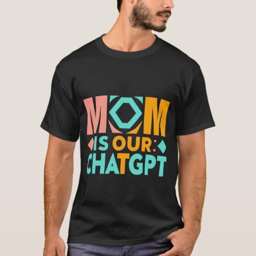 MOM IS OUR CHATGPT T_Shirt