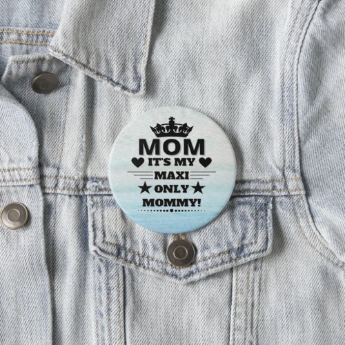 MOM ITS MY MAXI ONLY MOMMY T_Shirt Button