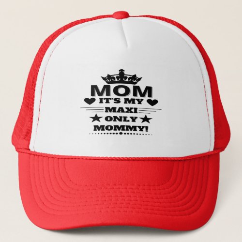 MOM ITS MY MAXI ONLY MOMMY T_Shirt Trucker Hat