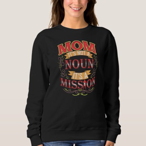 Mom Its Not A Noun Its A Mission Parenting Sweatshirt
