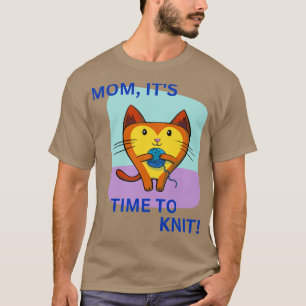 Mom its time to knit Knitting T-Shirt