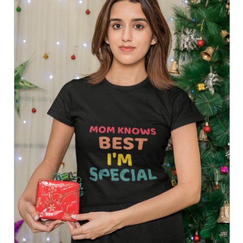 Mom Knows Best Im Special  Funny Birthday Gift T_Shirt