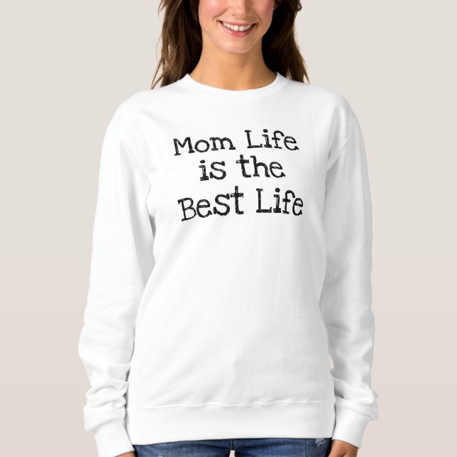 Mom Life is the Best Life Sweatshirt (Front)
