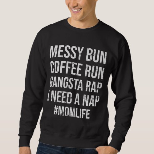 Mom Life Messy Bun Coffee Run Gangsta Rap I Need A Sweatshirt