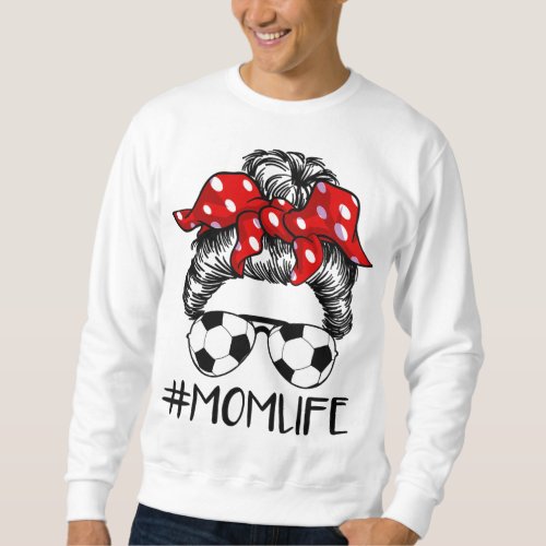 Mom Life Soccer Life Messy Bun For Mothers Day Sweatshirt