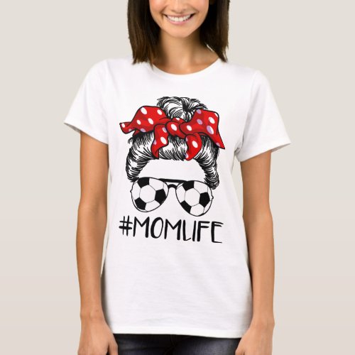 Mom Life Soccer Life Messy Bun For Mothers Day T_Shirt