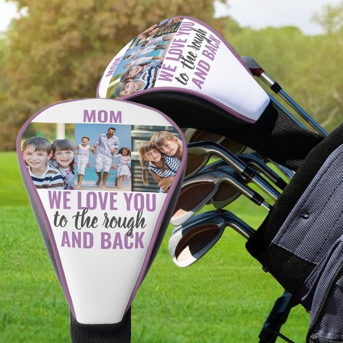 Mom Love You to the Rough and Back  3 Photo Golf Head Cover