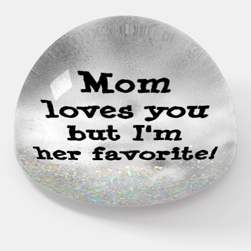 Mom Loves You but I am Her Favorite Paperweight