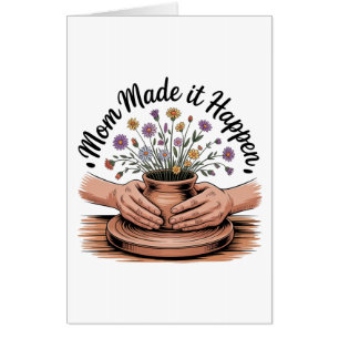 Mom Made It Happen Card