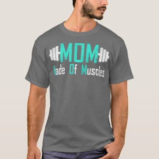 Mom Made Of Muscles Mom Gym T-Shirt