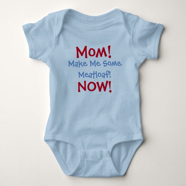 Mom!  Make me some Meatloaf!  Now! Baby Bodysuit (Front)