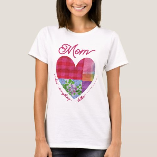 Mom Makes It Better Patchwork Sewing Heart T_Shirt