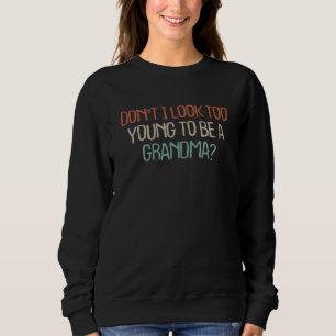 Mom Mama Retro Don't I Look Too Young To Be A Gra Sweatshirt