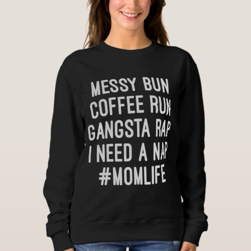 Mom Mom Life Messy Bun Coffee Run Gangsta Rap Nap Sweatshirt