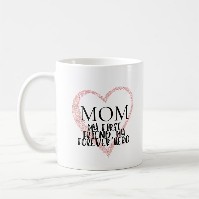 Mom, my first friend, my forever hero coffee mug (Left)