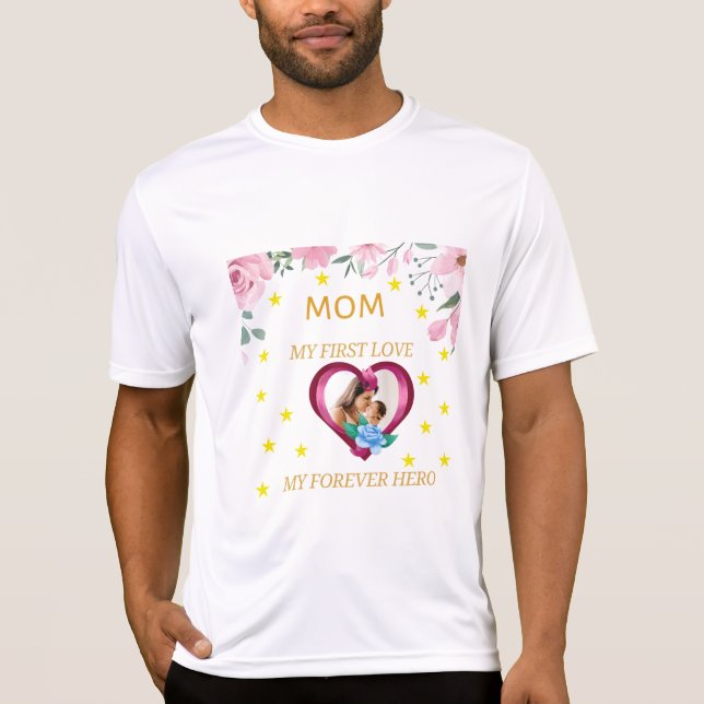 Mom: My First Love, My Forever Hero T-Shirt (Front)