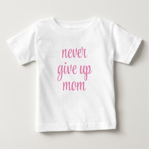 Mom Never Give Up Customizable Text Cute Funny Baby T_Shirt