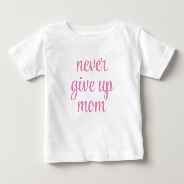 Mom Never Give Up Customizable Text Cute Funny Baby T-Shirt (Front)