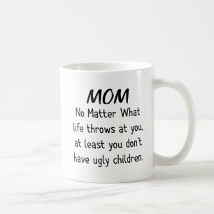 Mom No Matter What, Ugly Children Funny Coffee Mug