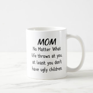  Mom No Matter What, Ugly Children Funny Coffee Mug