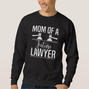 Mom of a Future Lawyer Law School Student Graduate Sweatshirt