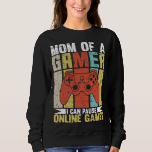 Mom Of A Gamer I Can Pause Online Games Gamer's mo Sweatshirt