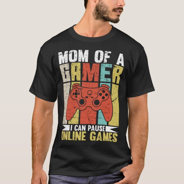 Mom Of A Gamer I Can Pause Online Games Gamer's mo T-Shirt (Front)