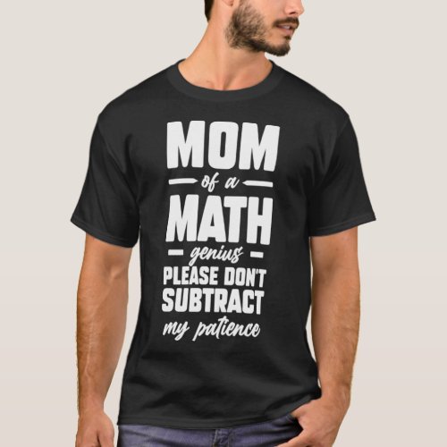 Mom of a Math Genius Please Don t Subtract My Pati T_Shirt
