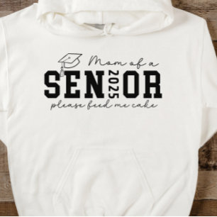 Mom of a Senior 2025 Please Feed me Cake Hoodie