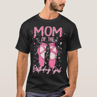 Mom Of he Birthday Ballerina Girl Bday Party Balle T-Shirt