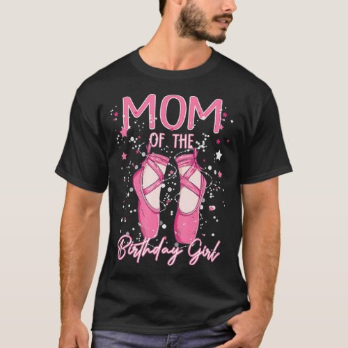 Mom Of he Birthday Ballerina Girl Bday Party Balle T_Shirt