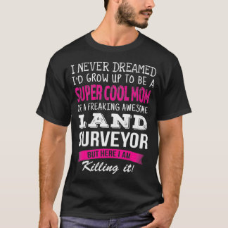 Mom of Land Surveyor Funny I Never Dreamed T-Shirt