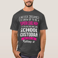 Mom of School Custodian Funny I Never Dreamed