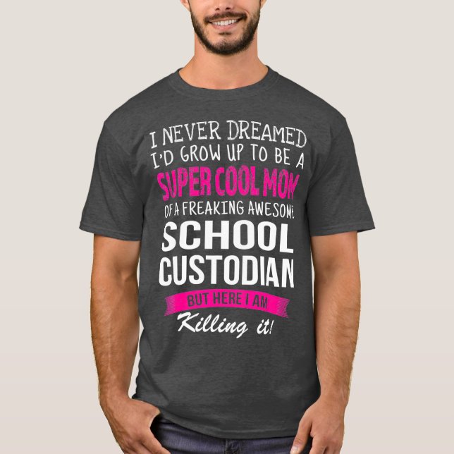 Mom of School Custodian Funny I Never Dreamed T-Shirt (Front)