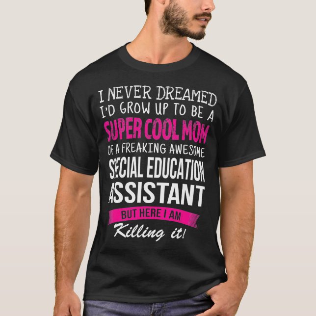 Mom of Special Education Assistant Funny I Never D T-Shirt (Front)