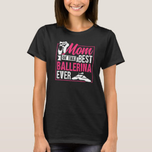 Mom Of The Best Ballerina Ever Ballet Dancer Dance T-Shirt