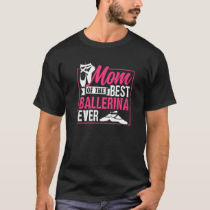 Mom Of The Best Ballerina Ever Ballet Dancer Dance T-Shirt