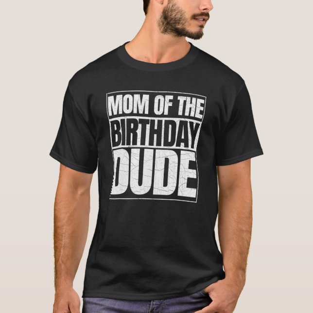 Mom Of The Birthday Dude Mother's Day Proud Mom Of T-Shirt (Front)