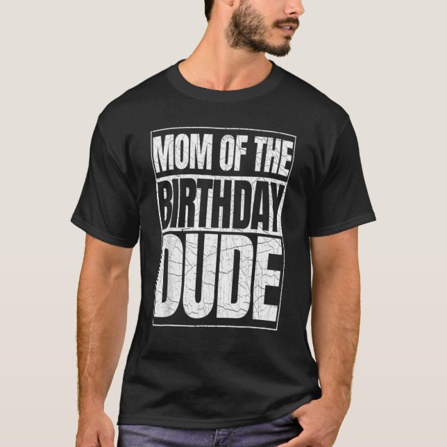 Mom Of The Birthday Dude Mother's Day Proud Mom Of T-Shirt (Front)
