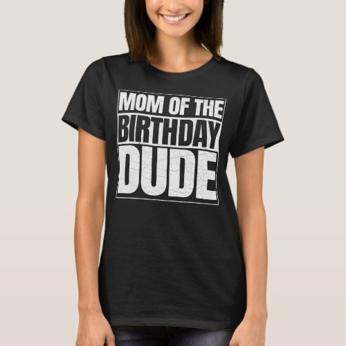 Mom of the Birthday Dude Mothers Day Proud Mom T_Shirt
