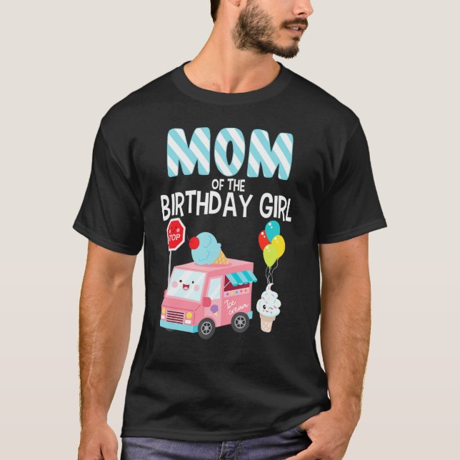 Mom Of The Birthday Girl Ice Cream Truck Bday Part T-Shirt (Front)