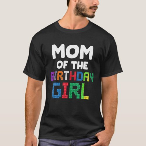 Mom of the Birthday Girl Master Builder Bricks Blo T_Shirt