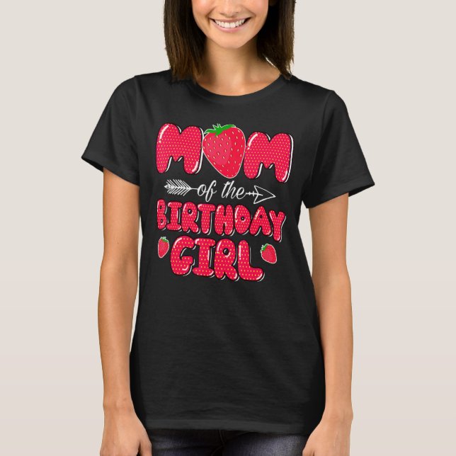 Mom Of The Birthday Girl Strawberry Sweet Bday Par T-Shirt (Front)