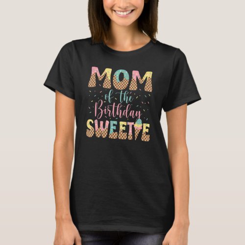 Mom of the Birthday Sweetie Girl Ice Cream  1st T_Shirt