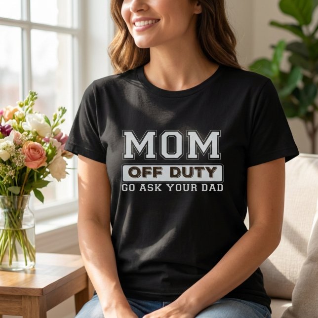 Mom Off Duty Go Ask Your Dad Funny Mother Quote T-Shirt (Mom Off Duty Go Ask Your Dad Funny Mother Quote Shirt )