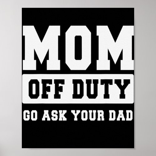 Mom Off Duty Go Ask Your Dad Funny Mothers Day  Poster