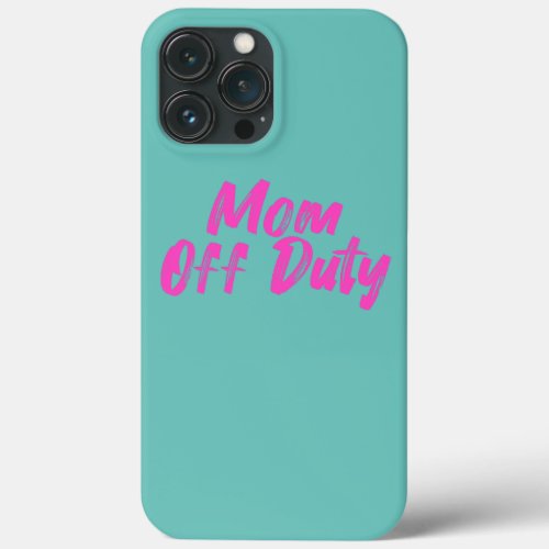 Mom Off Duty Mom Mothers Day Mommy Love Vacation iPhone 13 Pro Max Case