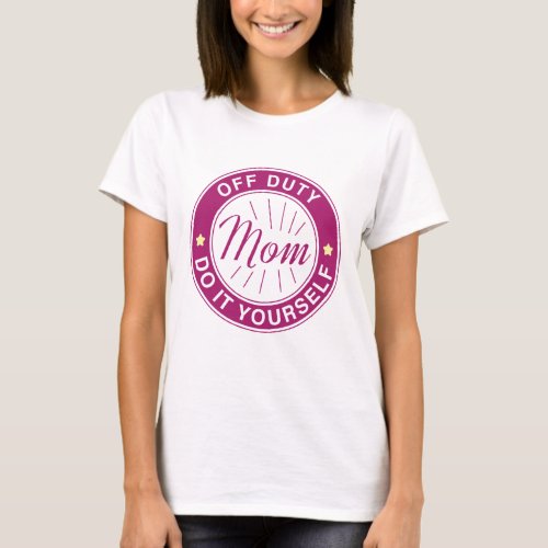 Mom Off Duty T_Shirt