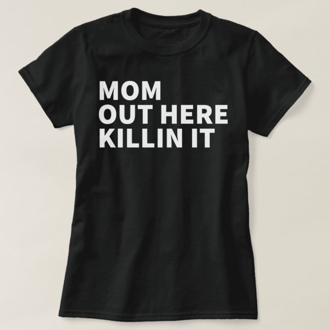 Mom Out Here Killing It - Mother's Day Killin It T-Shirt (Design Front)